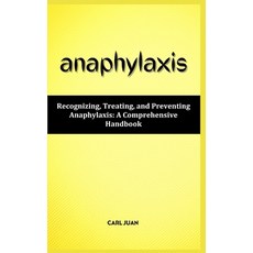 (영문도서) Anaphylaxis: Recognizing Treating and Preventing Anaphylaxis: A Comprehensive Handbook Paperback, Independently Published, English, 9798876187505