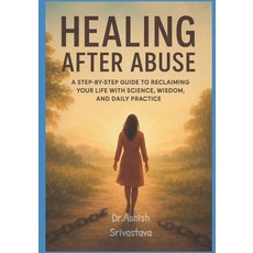 (영문도서)Healing After Abuse: A Step-by-Step Guide to Reclaiming Your Life with Science ... Paperback, Independently Published, English, 9798269207315