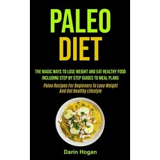 Paleo Diet: The Magic Ways To Lose Weight And Eat Healthy Food Including Step By Step Guides To Mea... Paperback, Micheal Kannedy, English, 9781990061912