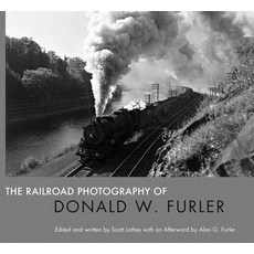 The Railroad Photography of Donald W. Furler Hardcover, Center for Railroad Photography & Art