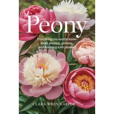 (영문도서)Peony: Everything You Need to Know About Planting Growing and Designing with P... Paperback, Independently Published, English, 9798294043117