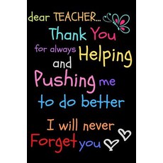 (영문도서) Dear Teacher Thank You For Always Helping and Pushing Me To Do Better I Will Never Forget You... Paperback, Independently Published, English, 9781098822798