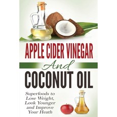 Apple Cider Vinegar and Coconut Oil: Superfoods to Lose Weight Look Younger and Improve Your Heath Paperback, Insight Health Communications