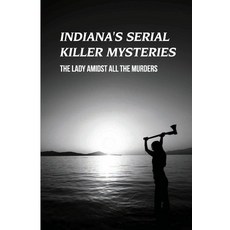 (영문도서) Indiana's Serial Killer Mysteries: The Lady Amidst All The Murders: Murders True Crime Stories Paperback, Independently Published, English, 9798509877100