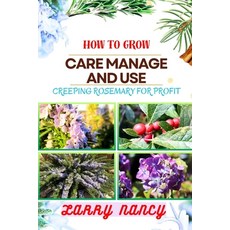(영문도서) How to Grow Care Manage and Use Creeping Rosemary for Profit: A Comprehensive Guide To Cultiv... Paperback, Independently Published, English, 9798877126596