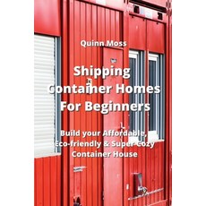 (영문도서) Shipping Container Homes For Beginners: Build your Affordable Eco - Friendly & Super Cozy Co... Paperback, Quinn Moss, English, 9789555435574
