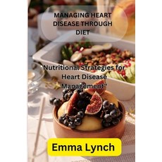 (영문도서) Managing Heart Disease Through Diet: Nutritional Strategies for heart disease management Paperback, Independently Published, English, 9798866737659