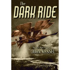 (영문도서) The Dark Ride: The Best Short Fiction of John Kessel Hardcover, Subterranean Press, English, 9781645240587