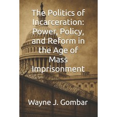 (영문도서)The Politics of Incarceration: Power Policy and Reform in the Age of Mass Impr... Paperback, Independently Published, English, 9798265726445