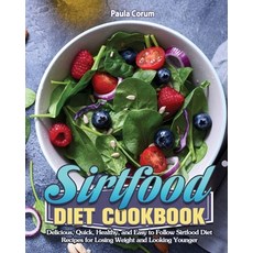 Sirtfood Diet Cookbook: Delicious Quick Healthy and Easy to Follow Sirtfood Diet Recipes for Losi... Paperback, Paula Corum, English, 9781649846501
