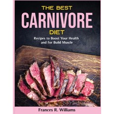 (영문도서) The Best Carnivore Diet: Recipes to Boost Your Health and for Build Muscle Paperback, Frances R. Williams, English, 9781804370216