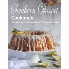 Southern Dessert Cookbook: Over 400+ Old Fashioned Classic & Timeless Desserts Paperback, Independently Published