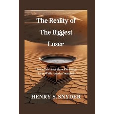(영문도서)The Reality of The Biggest Loser: How a Television Show Destroyed Lives While Am... Paperback, Independently Published, English, 9798298531474