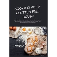 (영문도서) Cooking with Glutten Free Dough: Discover Delicious Gluten-Free Recipes: A Culinary Journey w... Paperback, Independently Published, English, 9798875552496