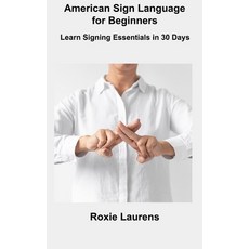 (영문도서) American Sign Language for Beginners: Learn Signing Essentials in 30 Days Hardcover, Roxie Laurens, English, 9781806306329