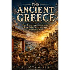(영문도서)The Ancient Greece: How Bronze Age civilizations shaped the foundations of Weste... Paperback, Independently Published, English, 9798196444739 Independently Published, English, 9798196444739