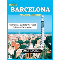 (영문도서) Your Barcelona Travel Guide: The Ultimate Guide to the Top 15 Sights and Experiences Paperback, Independently Published, English, 9798394718250