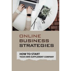 (영문도서) Online Business Strategies: How To Start Your Own Supplement Company: Starting A Supplement C... Paperback, Independently Published