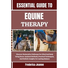 (영문도서)Essential Guide to Equine Therapy: Discover Restorative Pathways For Mind And Bo... Paperback, Independently Published, English, 9798262769346