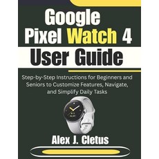 (영문도서)Google Pixel Watch 4 User Guide: Step-by-Step Instructions for Beginners and Sen... Paperback, Independently Published, English, 9798245389141