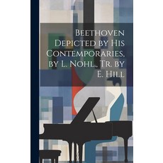 (영문도서) Beethoven Depicted by His Contemporaries by L. Nohl. Tr. by E. Hill Hardcover, Legare Street Press, English, 9781020347511