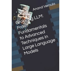 (영문도서) Grokking LLM: From Fundamentals to Advanced Techniques in Large Language Models Paperback, Independently Published, English, 9798332331886