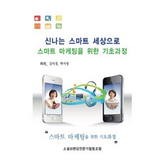신나는 스마트 세상으로 스마트 마케팅을 위한 기초과정:인생이 즐거워지는 스마트폰 UCC활용 가이드북, 에스엔에스소통연구소