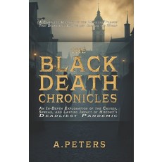 (영문도서) The Black Death Chronicles: A Complete History of the Medieval Plague That Deva... Paperback, Independently Published, English, 9798304203012