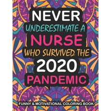 Never Underestimate A Nurse Who Survived: A Funny Motivational & Sacarstic Quarantine Coloring Book... Paperback, Independently Published, English, 9798575604938