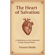 (영문도서)The Heart of Salvation: A Meditation on the Emotional Gospel Beyond Rules Paperback, Independently Published, English, 9798269221083