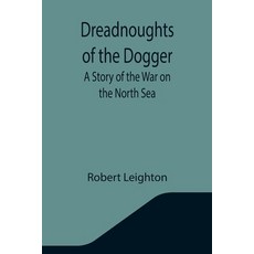 (영문도서) Dreadnoughts of the Dogger: A Story of the War on the North Sea Paperback, Alpha Edition, English, 9789355345783