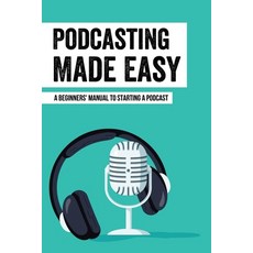 (영문도서) Podcasting Made Easy: A Beginners' Manual To Starting A Podcast: Tips For A Great Sounding Po... Paperback, Independently Published, English, 9798462595530