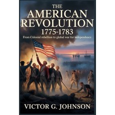 (영문도서)The American Revolution 1775-1783: From Colonial Rebellion to Global War for Ind... Paperback, Independently Published, English, 9798274267182