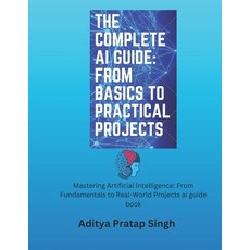 (英文圖書)The Complete AI Guide: From Basics to Practical Projects: Mastering Artificial I... 平裝版, Independently Published, 英文