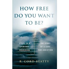 (영문도서) How Free Do You Want to Be?: The Story of a Cure for Addiction Paperback, Bookbaby, English, 9780578611914