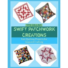 (영문도서)Swift Patchwork Creations: Fast Quilting Projects for Inspired Crafting Paperback, Independently Published, English, 9798244184167