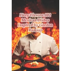 (영문도서) Fiery Flavors: 102 Mexican Dishes Inspired by Gordon Ramsay Paperback, Independently Published, English, 9798871809518