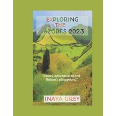 (영문도서) Exploring the Azores Travel Guide 2023: Azores Adventure: Nature's playground Paperback, Independently Published, English, 9798852374875