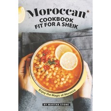 Moroccan Cookbook Fit for a Sheik: Enjoy the Magic of Morocco Paperback, Independently Published
