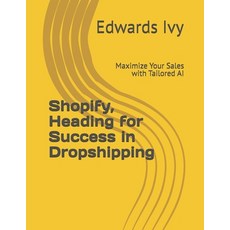 (영문도서) Shopify Heading for Success in Dropshipping: Maximize Your Sales with Tailored AI Paperback, Independently Published, English, 9798326827333