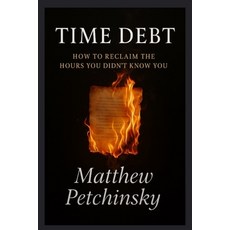 (영문도서)Time Debt: How to Reclaim the Hours You Didn't Know You Lost Paperback, Matthew Edward Petchinsky, English, 9798349565830