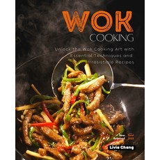 (영문도서) Wok Cooking: Unlock the Wok Cooking Art with Essential Techniques and Irresistible Recipes Paperback, Independently Published, English, 9798860629950