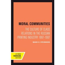 Moral Communities Volume 14: The Culture of Class Relations in the Russian Printing Industry 1867-1907 Paperback, University of California Press