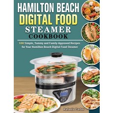 Hamilton Beach Digital Food Steamer Cookbook: 100 Simple Yummy and Family-Approved Recipes for Your... Hardcover, Rafaela Carter, English, 9781922577078