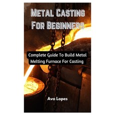(영문도서) Metal Casting For Beginners: Complete Guide To Build Metal Melting Furnace For Casting Paperback, Independently Published, English, 9798386126605
