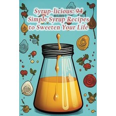 (영문도서) Syrup-licious: 94 Simple Syrup Recipes to Sweeten Your Life Paperback, Independently Published, English, 9798854160223