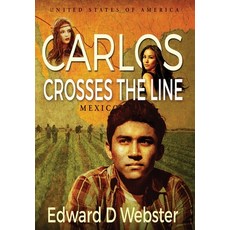 Carlos Crosses The Line: A Tale of Immigration Temptation and Betrayal in the Sixties Hardcover, Edward D. Webster