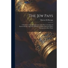 (영문도서) The Jew Pays: A Narrative of the Consequences of the War to the Jews of Eastern Europe and o... Paperback, Legare Street Press, English, 9781021762368