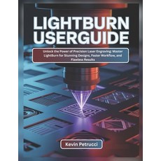 (영문도서)Lightburn User Guide: Unlock the Power of Precision Laser Engraving: Master Ligh... Paperback, Independently Published, English, 9798266550650