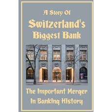 (영문도서) A Story Of Switzerland's Biggest Bank: The Important Merger In Banking History: Shock Wave Ri... Paperback, Independently Published, English, 9798466543278